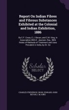 Report on Indian Fibres and Fibrous Substances Exhibited at the Colonial and Indian Exhibition, 1886