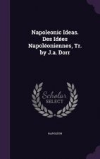 Napoleonic Ideas. Des Idees Napoleoniennes, Tr. by J.A. Dorr