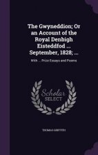 Gwyneddion; Or an Account of the Royal Denbigh Eisteddfod ... September, 1828; ...