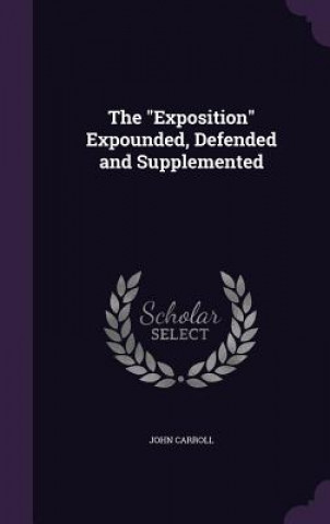Exposition Expounded, Defended and Supplemented