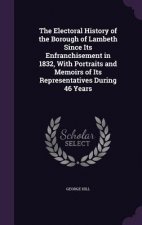 Electoral History of the Borough of Lambeth Since Its Enfranchisement in 1832, with Portraits and Memoirs of Its Representatives During 46 Years