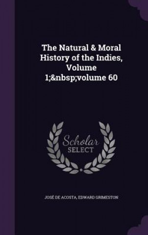 Natural & Moral History of the Indies, Volume 1; Volume 60