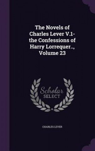 Novels of Charles Lever V.1- The Confessions of Harry Lorrequer.., Volume 23
