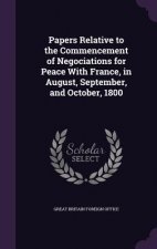 Papers Relative to the Commencement of Negociations for Peace with France, in August, September, and October, 1800