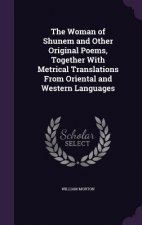 Woman of Shunem and Other Original Poems, Together with Metrical Translations from Oriental and Western Languages