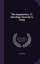 Argonautics, Tr. Into Engl. Verse by A. Craig
