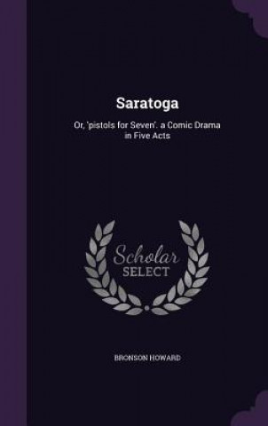 SARATOGA: OR, 'PISTOLS FOR SEVEN'. A COM