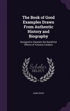 Book of Good Examples Drawn from Authentic History and Biography