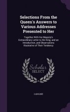 Selections from the Queen's Answers to Various Addresses Presented to Her
