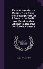 Three Voyages for the Discovery of a North-West Passage from the Atlantic to the Pacific, and Narrative of an Attempt to Reach the North Pole, Volume