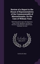 Review of a Report to the House of Representatives of the Commonwealth of Massachusetts, on the Case of William Vans