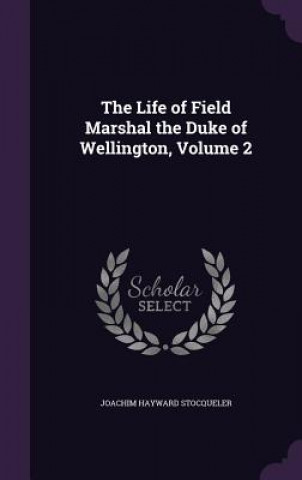 Life of Field Marshal the Duke of Wellington, Volume 2