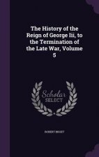 History of the Reign of George III, to the Termination of the Late War, Volume 5