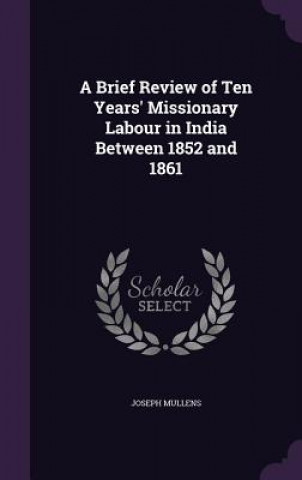 Brief Review of Ten Years' Missionary Labour in India Between 1852 and 1861