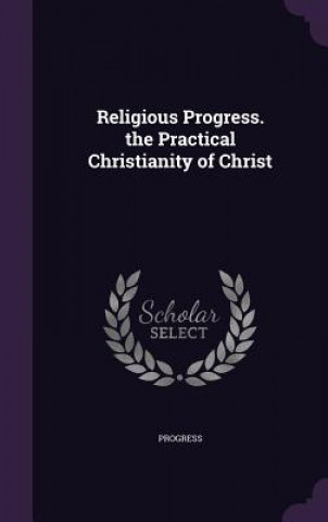 RELIGIOUS PROGRESS. THE PRACTICAL CHRIST