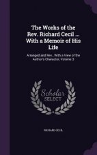 Works of the REV. Richard Cecil ... with a Memoir of His Life