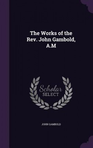 Works of the REV. John Gambold, A.M