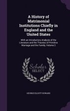 History of Matrimonial Institutions Chiefly in England and the United States