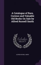 A CATALOGUE OF RARE, CURIOUS AND VALUABL