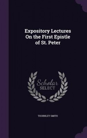 Expository Lectures on the First Epistle of St. Peter