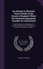 Attempt to Illustrate Those Articles of the Church of England, Which the Calvinists Improperly Consider as Calvinistical