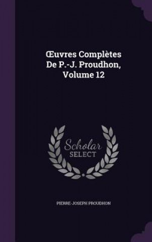 Uvres Completes de P.-J. Proudhon, Volume 12