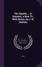 Epistle ... to Romans, a New Tr., with Notes, by J. H. Godwin