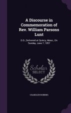 Discourse in Commemoration of REV. William Parsons Lunt
