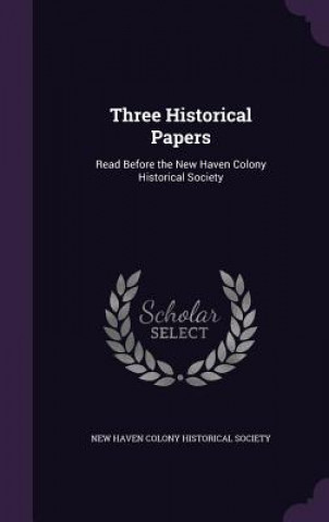 THREE HISTORICAL PAPERS: READ BEFORE THE