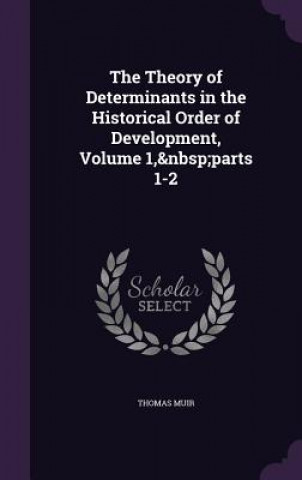 Theory of Determinants in the Historical Order of Development, Volume 1, Parts 1-2