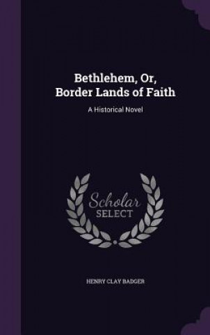 BETHLEHEM, OR, BORDER LANDS OF FAITH: A