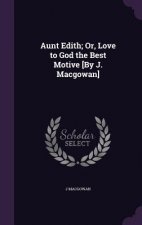 Aunt Edith; Or, Love to God the Best Motive [By J. Macgowan]