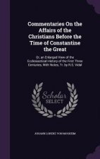 Commentaries on the Affairs of the Christians Before the Time of Constantine the Great