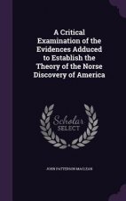 Critical Examination of the Evidences Adduced to Establish the Theory of the Norse Discovery of America