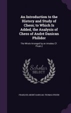 Introduction to the History and Study of Chess; To Which Is Added, the Analysis of Chess of Andre Danican Philidor