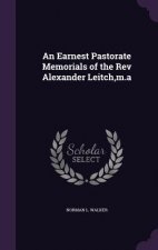Earnest Pastorate Memorials of the REV Alexander Leitch, M.a
