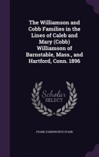 Williamson and Cobb Families in the Lines of Caleb and Mary (Cobb) Williamson of Barnstable, Mass., and Hartford, Conn. 1896