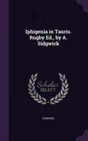 Iphigenia in Tauris. Rugby Ed., by A. Sidgwick