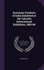 Economic Products of India Exhibited at the Calcutta International Exhibition, 1883-84
