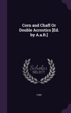 Corn and Chaff or Double Acrostics [Ed. by A.A.R.]