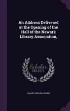 Address Delivered at the Opening of the Hall of the Newark Library Association,