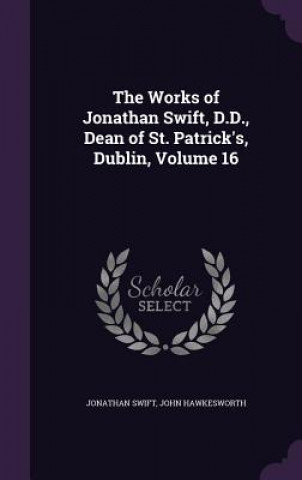 Works of Jonathan Swift, D.D., Dean of St. Patrick's, Dublin, Volume 16