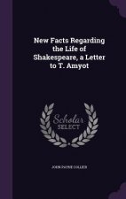 New Facts Regarding the Life of Shakespeare, a Letter to T. Amyot
