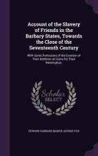 Account of the Slavery of Friends in the Barbary States, Towards the Close of the Seventeenth Century