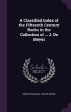 Classified Index of the Fifteenth Century Books in the Collection of ... J. de Meyer