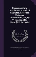 Excursions Into Puzzledom, a Book of Charades, Acrostics, Enigmas, Conundrums, &C., by T. Hood and His Sister [F.F. Broderip]
