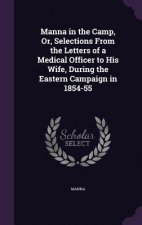 Manna in the Camp, Or, Selections from the Letters of a Medical Officer to His Wife, During the Eastern Campaign in 1854-55