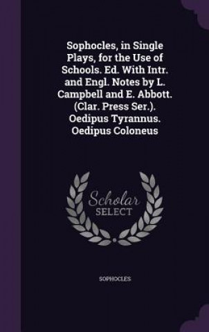 Sophocles, in Single Plays, for the Use of Schools. Ed. with Intr. and Engl. Notes by L. Campbell and E. Abbott. (Clar. Press Ser.). Oedipus Tyrannus.