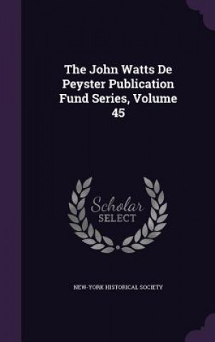 John Watts de Peyster Publication Fund Series, Volume 45
