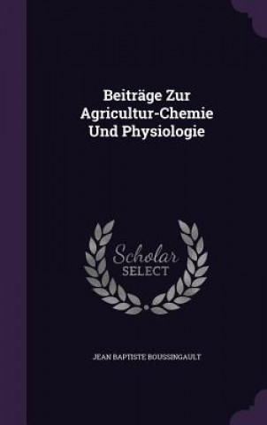 Beitrage Zur Agricultur-Chemie Und Physiologie